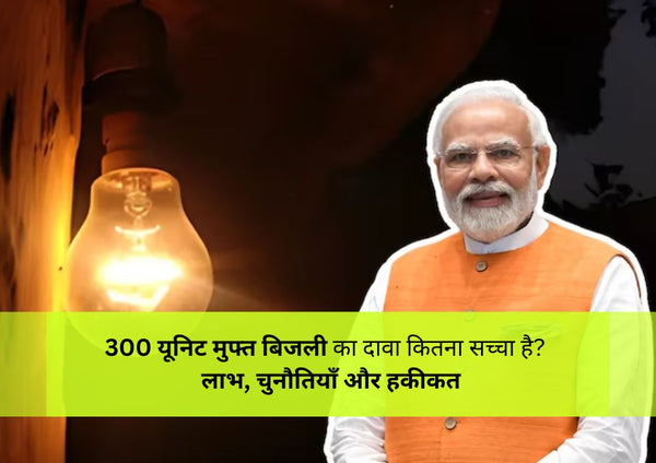 PM Solar Yojana- 78,000 Subsidy and 300 यूनिट मुफ्त बिजली का दावा कितना सच्चा है?