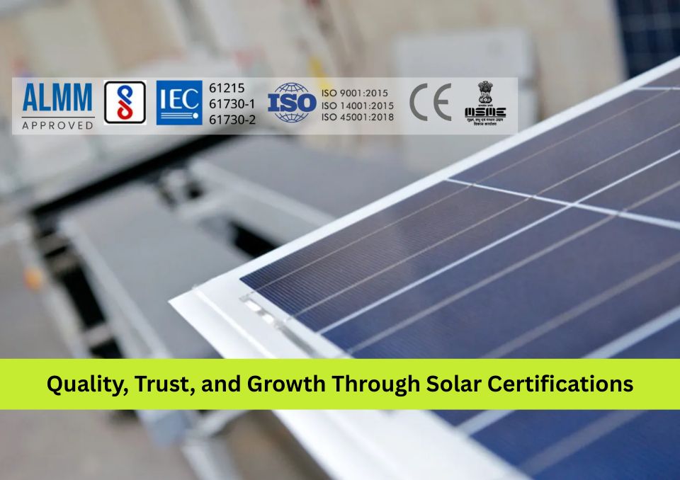 How Certifications Ensure Quality, Trust, and Sustainable Growth in Solar Manufacturing
