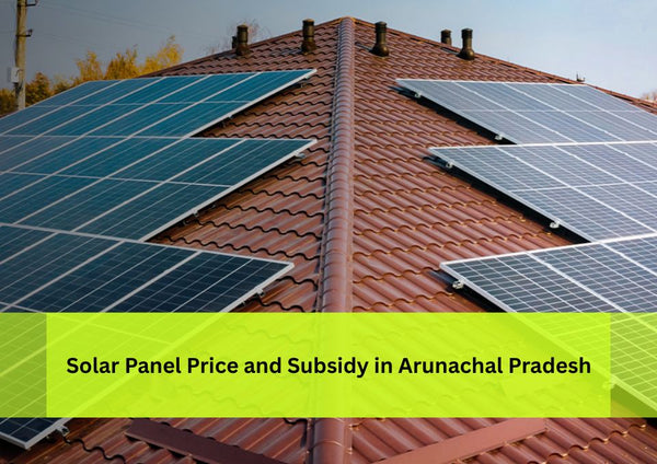 Solar Panel System Price and Subsidy in Arunachal Pradesh