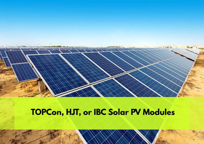 The Best Solar Technology of the Future: TOPCon, HJT, or IBC Solar PV Modules