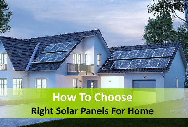 Selecting The Right Solar Panel For Your Home: A Comprehensive Guide
