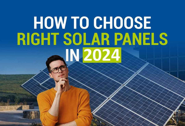 How To Choose The Right Solar Panels For Home & Business in 2024?