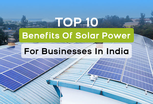Top 10 Benefits of Solar Power for Businesses in India